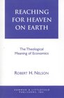 Reaching for Heaven on Earth The Theological Meaning of Economics  The Theological Meaning of Economics