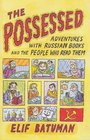 The Possessed Adventures with Russian Books and the People Who Read Them