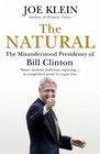The Natural The Misunderstood Presidency of Bill Clinton