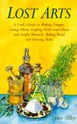 Lost Arts A Cook's Guide to Making Vinegar Curing Olives Crafting Fresh Goat Cheese and Simple Mustards Baking Bread and Growing Herbs