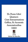 De Ponto Libri Quatuor Cum Interpretatione Gallica Et Accuratis Annotationibus