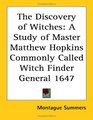 The Discovery of Witches A Study of Master Matthew Hopkins Commonly Called Witch Finder General 1647