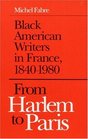From Harlem to Paris Black American Writers in France 18401980