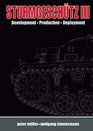 STURMGESCHUTZ III Backbone of the German Infantry Volume I History Development Production Deployment