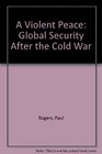 A Violent Peace Global Security After the Cold War