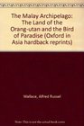 The Malay Archipelago The Land of the Orang-Utan, and the Bird of Paradise