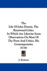 The Life Of John Dennis The Renowned Critic In Which Are Likewise Some Observations On Most Of The Poets And Critics His Contemporaries