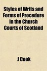 Styles of Writs and Forms of Procedure in the Church Courts of Scotland