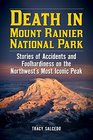 Death in Mount Rainier National Park Stories of Accidents and Foolhardiness on the Northwest's Most Iconic Peak