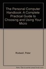 The Personal Computer Handbook A Complete Practical Guide to Choosing and Using Your Micro