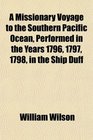 A Missionary Voyage to the Southern Pacific Ocean Performed in the Years 1796 1797 1798 in the Ship Duff