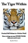 The Tiger Within Practical Self Defense In A Modern World How To Bring Out Your Inner Tiger When You Need It Most