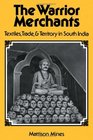 The Warrior Merchants Textiles Trade and Territory in South India