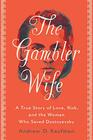 The Gambler Wife A True Story of Love Risk and the Woman Who Saved Dostoyevsky