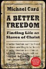 A Better Freedom Finding Life As Slaves of Christ