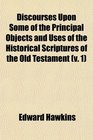 Discourses Upon Some of the Principal Objects and Uses of the Historical Scriptures of the Old Testament