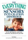 The Everything Parent's Guide to Sensory Integration Disorder: Get the Right Diagnosis, Understand Treatments, And Advocate for Your Child (Everything: Parenting and Family)