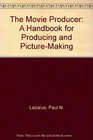 The Movie Producer A Handbook for Producing and PictureMaking