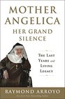 Mother Angelica Her Grand Silence The Last Years and Living Legacy