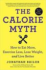 The Calorie Myth How to Eat More Exercise Less Lose Weight and Live Better