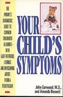 Your Child's Symptoms The Parent's Diagnostic Guide to Common Childhood Ailments With EasyReference Listings and Reassuring Advice from a Pediatrician