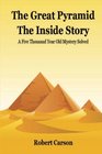 The Great Pyramid  The Inside Story A Five Thousand Year Old Mystery Finally Solved