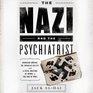 The Nazi and the Psychiatrist Hermann Goring Dr Douglas M Kelley and a Fatal Meeting of Minds at the End of WW II