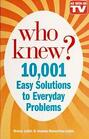 Who Knew  10001 Easy Solutions to Everyday Problems