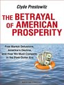 The Betrayal of American Prosperity Free Market Delusions America's Decline and How We Must Compete in the PostDollar Era