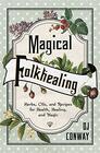 Magical Folkhealing Herbs Oils and Recipes for Health Healing and Magic
