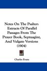 Notes On The Psalter Extracts Of Parallel Passages From The Prayer Book Septuagint And Vulgate Versions