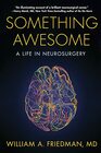 Something Awesome A Life in Neurosurgery