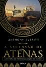 A Ascensao de Atenas  A historia da maior civilizacao do mundo