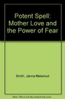 Potent Spell Mother Love and the Power of Fear