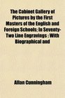 The Cabinet Gallery of Pictures by the First Masters of the English and Foreign Schools In SeventyTwo Line Engravings With Biographical and