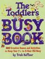 The Toddler's Busy Book 365 Creative Games and Activities to Keep Your 1 1/2 to 3YearOld Busy