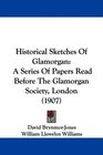 Historical Sketches Of Glamorgan A Series Of Papers Read Before The Glamorgan Society London