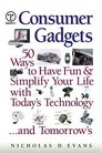 Consumer Gadgets 50 Ways to Have Funand Simplify Your Lifewith Today's Technology  and Tomorrow's