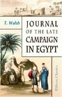 Journal of the Late Campaign in Egypt Including Descriptions of That Country and of Gibraltar Minorca Malta Marmorice and Macri With an Appendix Containing Official Papers and Documents