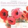 Five Minute Florist Quick And Easy Arrangements for Every Day