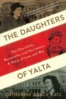 The Daughters Of Yalta The Churchills Roosevelts and Harrimans A Story of Love and War