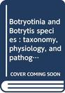 Botryotinia and botrytis species Taxonomy physiology and pathogenicity a guide to the literature