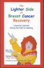 The Lighter Side of Breast Cancer Recovery Lessons Learned Along the Path to Healing