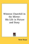 Winston Churchill in the Mirror His Life in Picture and Story