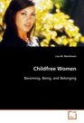 Childfree Women Becoming Being and Belonging