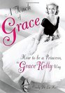 A Touch of Grace How to Be a Princess the Grace Kelly Way