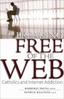 Breaking Free of the Web Catholics and Internet Addiction