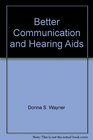 Better Communication and Hearing Aids Guide to Hearing Aid Use