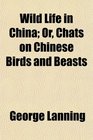 Wild Life in China Or Chats on Chinese Birds and Beasts
