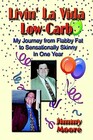 Livin' La Vida Lowcarb My Journey from Flabby Fat to Sensationally Skinny in One Year